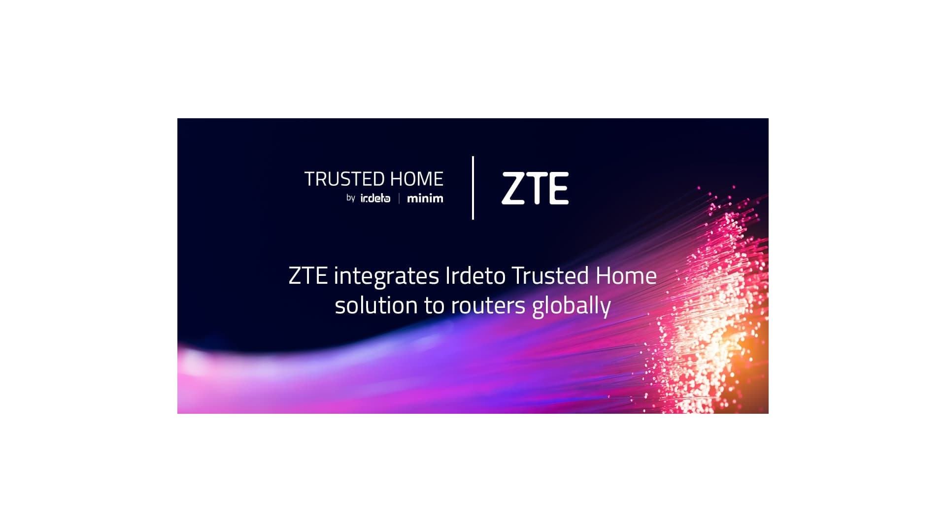 ZTE Integrates Trusted Home Solution by Irdeto and Minim to Routers Globally